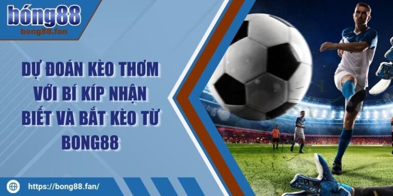 Dự Đoán Kèo Thơm Với Bí Kíp Nhận Biết Và Bắt Kèo Từ BONG88 4 Dự Đoán Kèo Thơm Với Bí Kíp Nhận Biết Và Bắt Kèo Từ BONG88