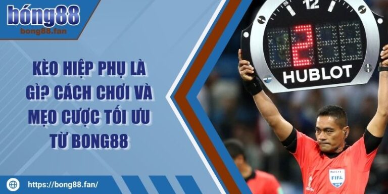 Kèo Hiệp Phụ Là Gì? Cách Chơi Và Mẹo Cược Tối Ưu Từ BONG88 8 Kèo Hiệp Phụ Là Gì? Cách Chơi Và Mẹo Cược Tối Ưu Từ BONG88