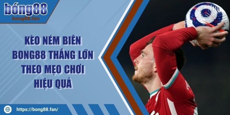 Kèo Ném Biên BONG88 Thắng Lớn Theo Mẹo Chơi Hiệu Quả 3 Kèo Ném Biên BONG88 Thắng Lớn Theo Mẹo Chơi Hiệu Quả