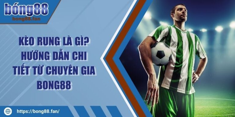 Kèo Rung Là Gì? Hướng Dẫn Chi Tiết Từ Chuyên Gia BONG88 9 Kèo Rung Là Gì? Hướng Dẫn Chi Tiết Từ Chuyên Gia BONG88