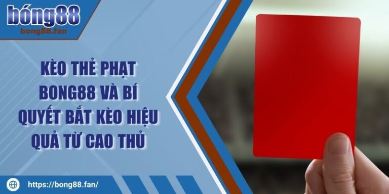 Kèo Thẻ Phạt BONG88 Và Bí Quyết Bắt Kèo Hiệu Quả Từ Cao Thủ 3 Kèo Thẻ Phạt BONG88 Và Bí Quyết Bắt Kèo Hiệu Quả Từ Cao Thủ