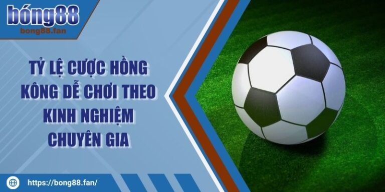 Tỷ Lệ Cược Hồng Kông Dễ Chơi Theo Kinh Nghiệm Chuyên Gia 5 Tỷ Lệ Cược Hồng Kông Dễ Chơi Theo Kinh Nghiệm Chuyên Gia