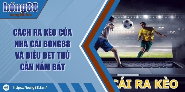 Cách Ra Kèo Của Nhà Cái BONG88 Và Điều Bet Thủ Cần Nắm Bắt 2 Cách Ra Kèo Của Nhà Cái BONG88 Và Điều Bet Thủ Cần Nắm Bắt