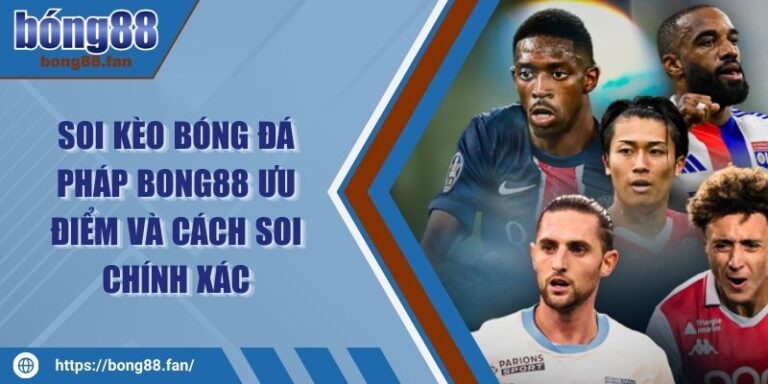 Soi Kèo Bóng Đá Pháp BONG88 Ưu Điểm Và Cách Soi Chính Xác 8 Soi Kèo Bóng Đá Pháp BONG88 Ưu Điểm Và Cách Soi Chính Xác
