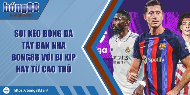 Soi Kèo Bóng Đá Tây Ban Nha BONG88 Với Bí Kíp Hay Từ Cao Thủ 9 Soi Kèo Bóng Đá Tây Ban Nha BONG88 Với Bí Kíp Hay Từ Cao Thủ