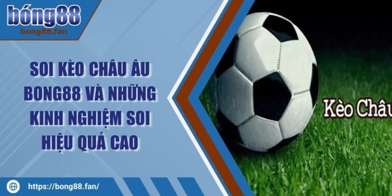 Soi Kèo Châu Âu BONG88 Và Những Kinh Nghiệm Soi Hiệu Quả Cao 3 Soi Kèo Châu Âu BONG88 Và Những Kinh Nghiệm Soi Hiệu Quả Cao