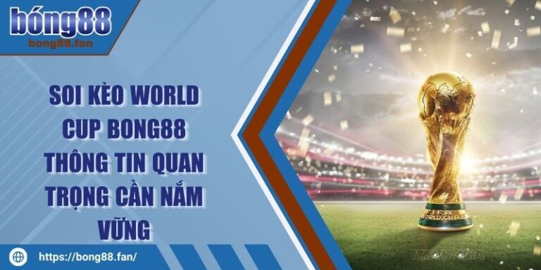 Soi Kèo World Cup BONG88 Thông Tin Quan Trọng Cần Nắm Vững 6 Soi Kèo World Cup BONG88 Thông Tin Quan Trọng Cần Nắm Vững